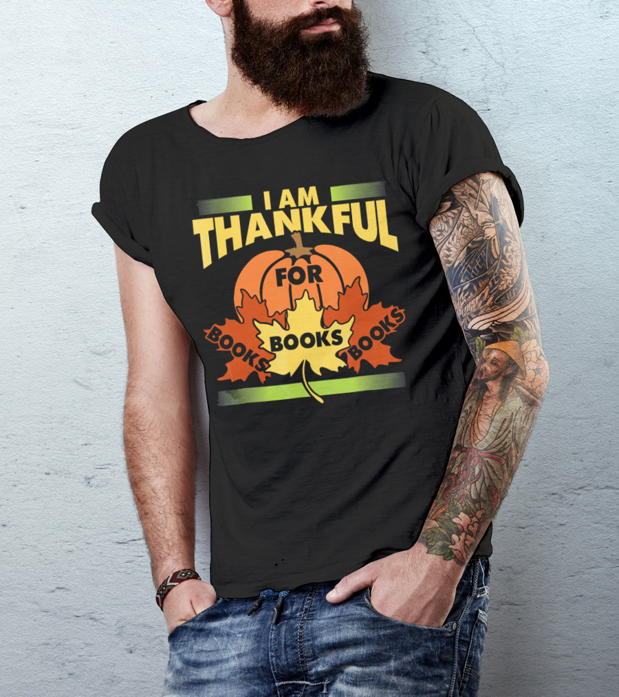 I Am Thankful For Books Thanksgiving Book Lover Librarian Reader T-Shirt