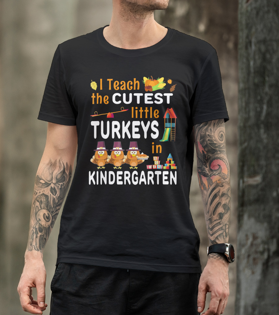 I Teach The Cutest Little Turkeys In Kindergarten T-Shirt