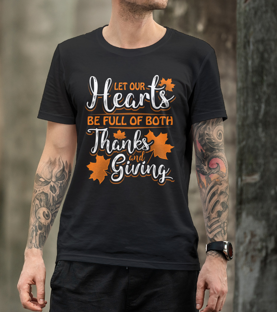 Let Our Hearts Be Full Of Both Thanks And Giving T-Shirt