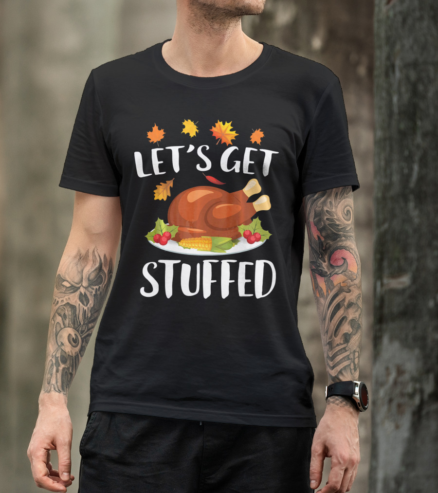 Let's Get Stuffed Funny Thanksgiving Turkey Festive T-Shirt
