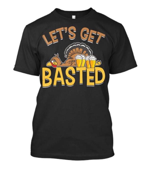 Let's Get Basted Thanksgiving Day Turkey Beer T-Shirt