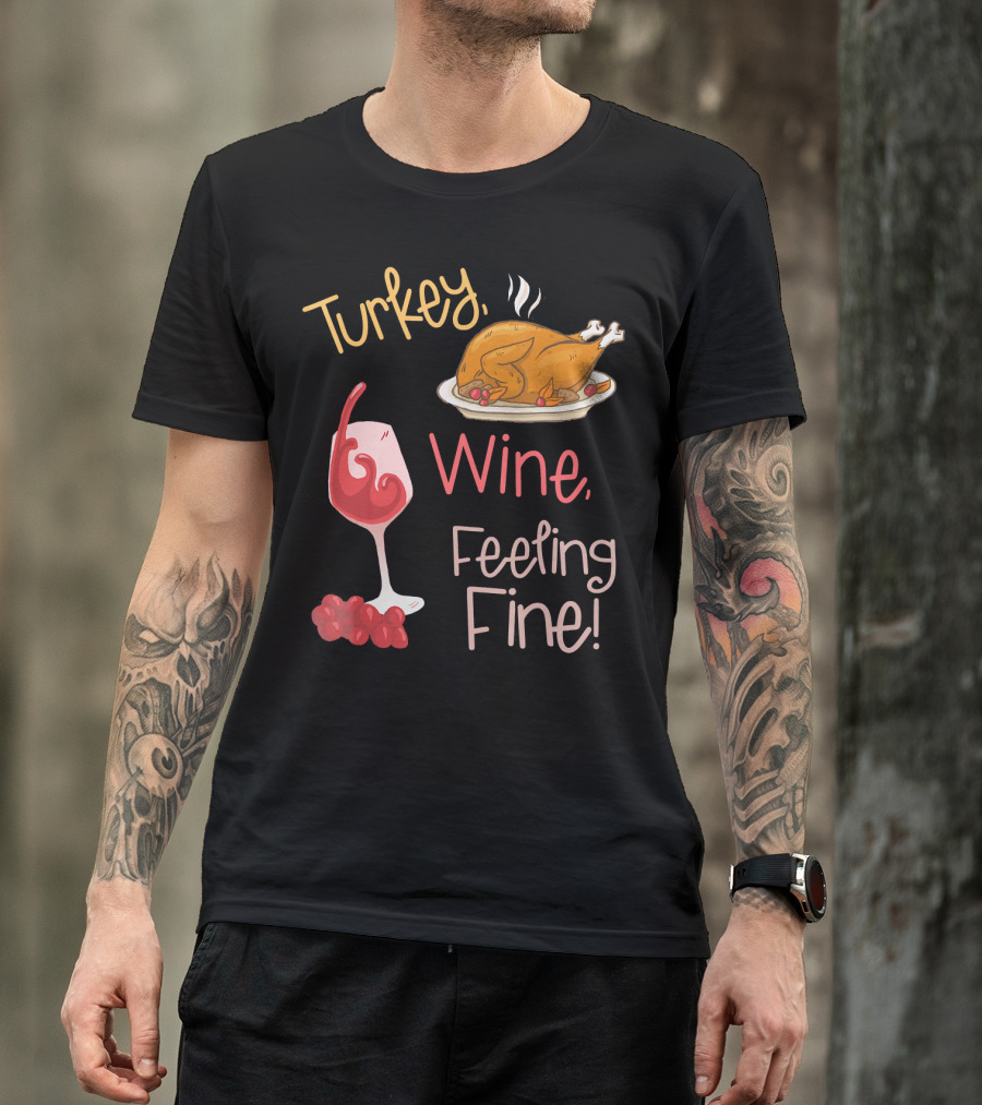 Turkey Wine Feeling Fine Thanksgiving Humor T-Shirt