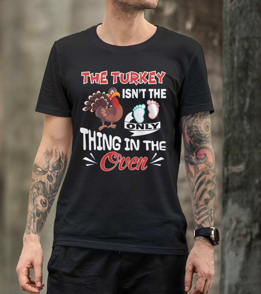 The Turkey Isn't The Only Thing IN The Oven With Baby Footprints T-Shirt
