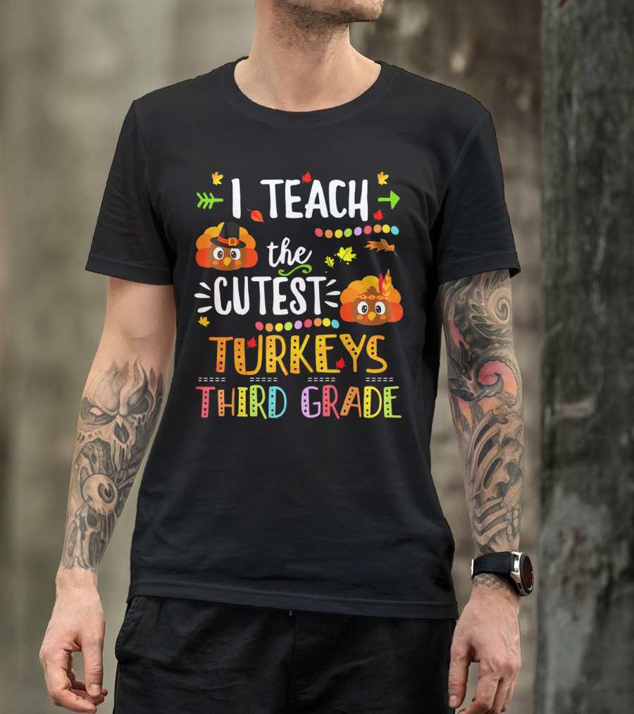 I Teach The Cutest Turkeys Third Grade T-Shirt