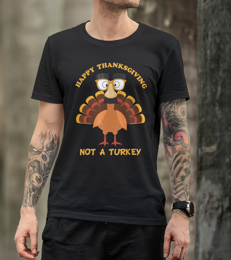 Happy Thanksgiving Not A Turkey Funny Thanksgiving Turkey Disguise T-Shirt