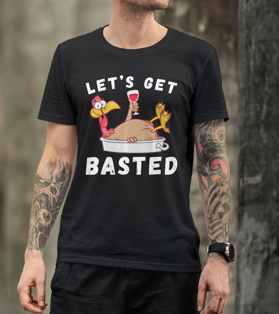 Let's Get Basted Thanksgiving Turkey With Wine Lover T-Shirt