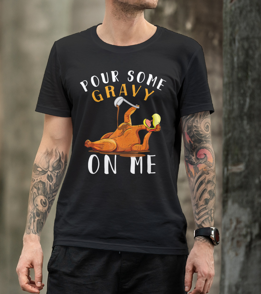 Pour Some Gravy On Me Thanksgiving Turkey Humor T-Shirt