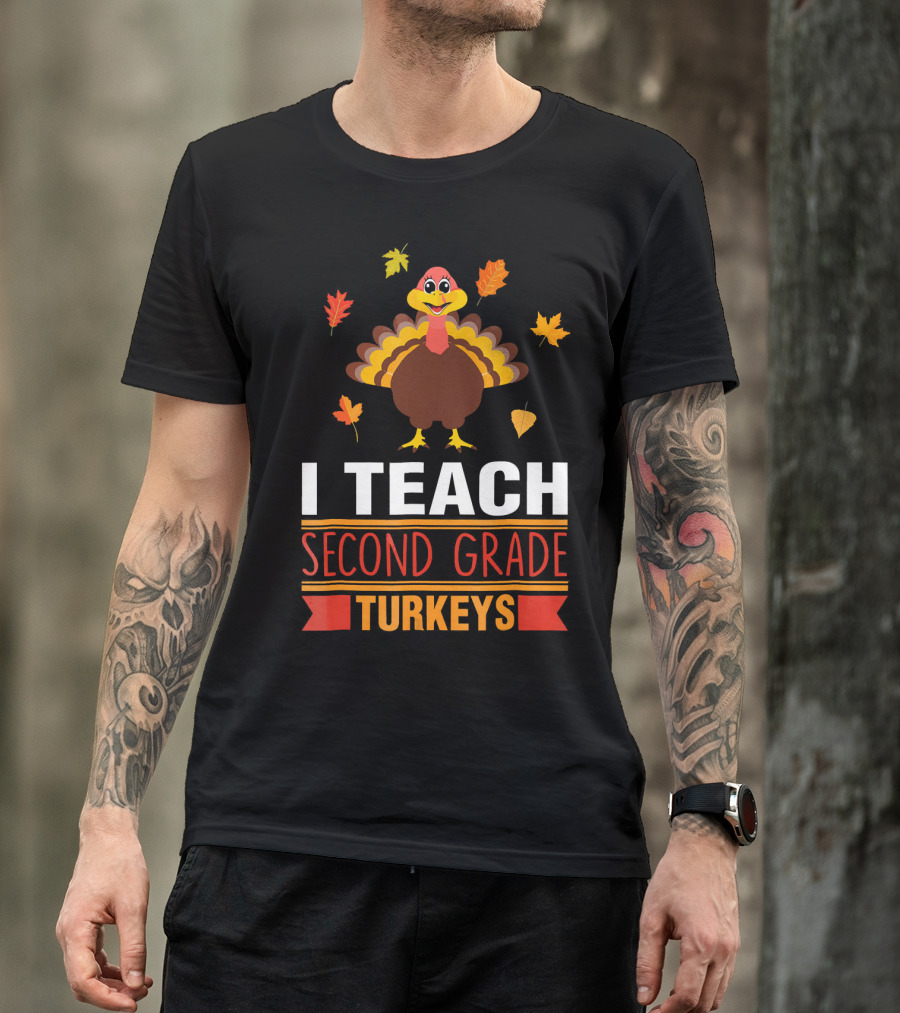 I Teach Second Grade Turkeys With Autumn Leaves And Cheerful Turkey T-Shirt