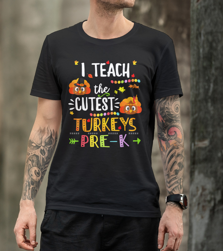 I Teach The Cutest Turkeys Pre K Thanksgiving Leaves Fall T-Shirt