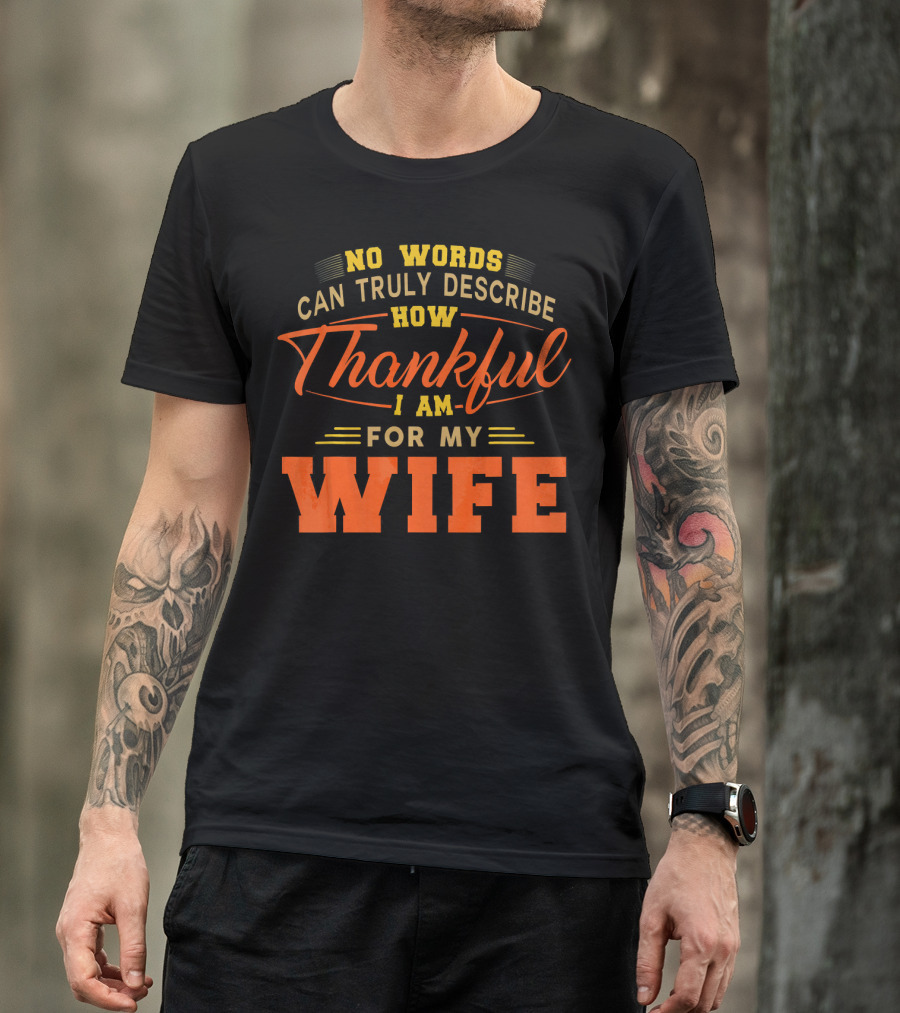 No Words Can Truly Describe How Thankful I Am For My Wife T-Shirt