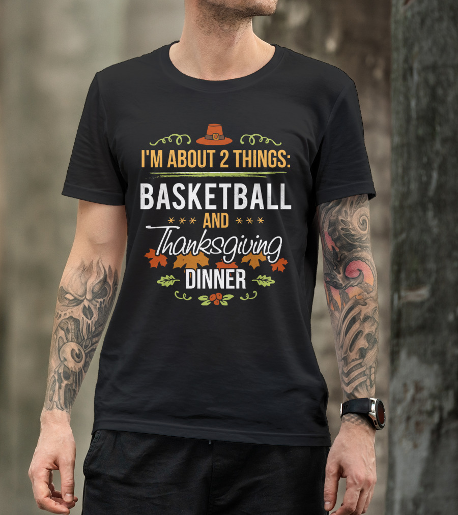 I'm About 2 Things: Basketball And Thanksgiving Dinner T-Shirt