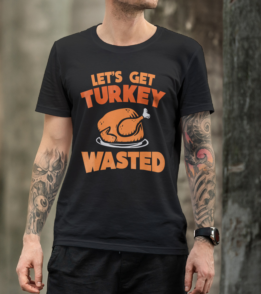 Let's Get Turkey Wasted Thanksgiving Pun T-Shirt