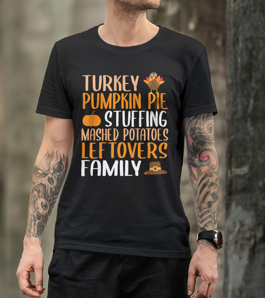Thanksgiving Turkey Pumpkin Pie Stuffing Mashed Potatoes Leftovers Family T-Shirt