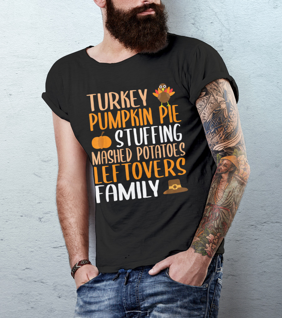 Thanksgiving Turkey Pumpkin Pie Stuffing Mashed Potatoes Leftovers Family T-Shirt