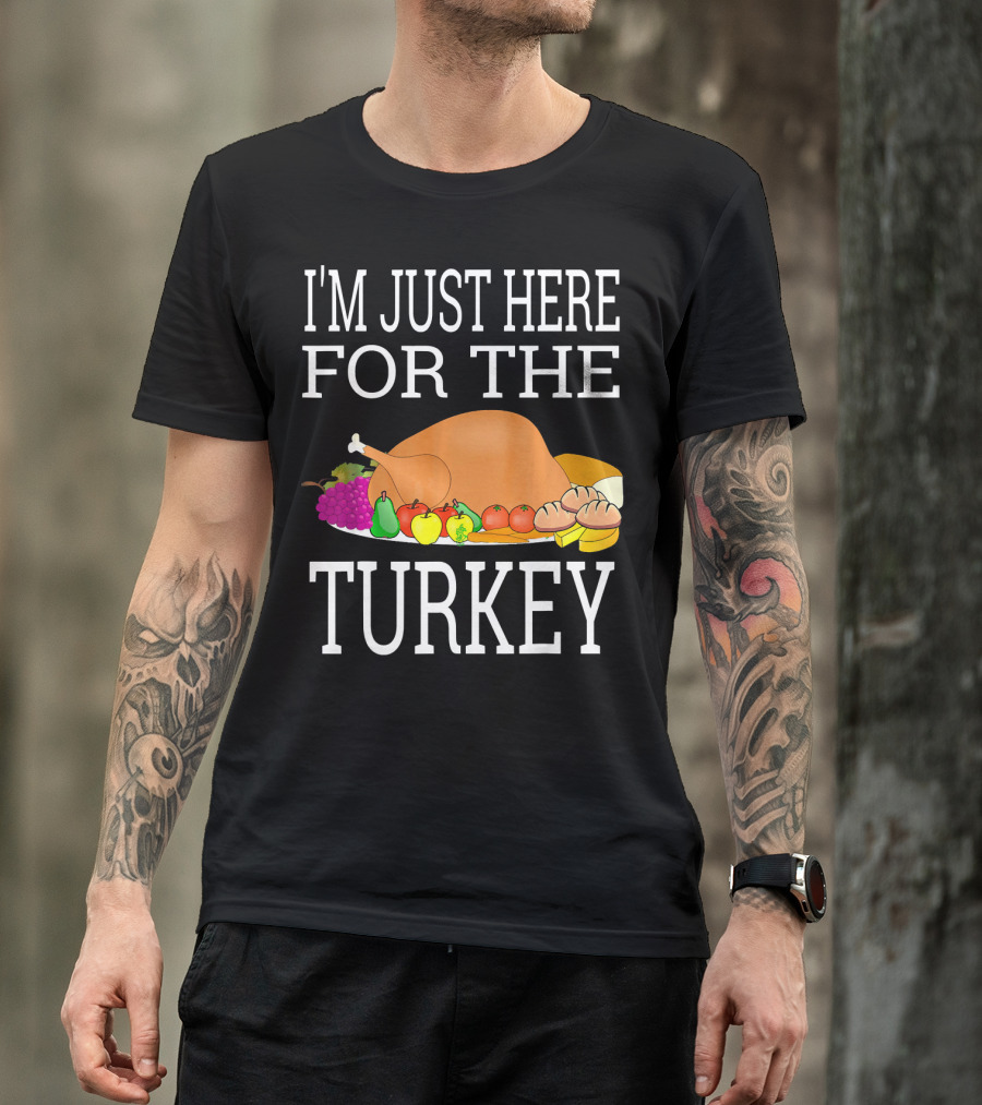 I'm Just Here For The Turkey Funny Thanksgiving Holiday T-Shirt
