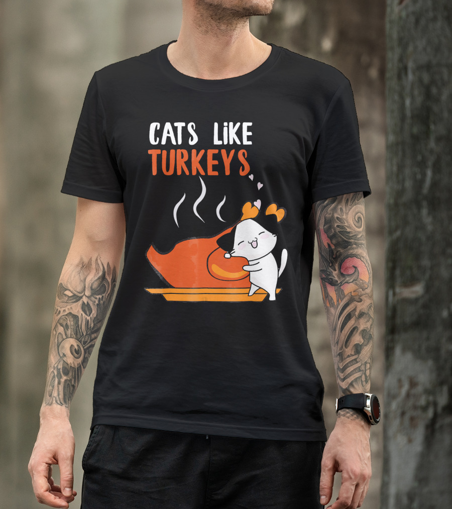 Cats Like Turkeys Funny Thanksgiving Cats And Turkey T-Shirt