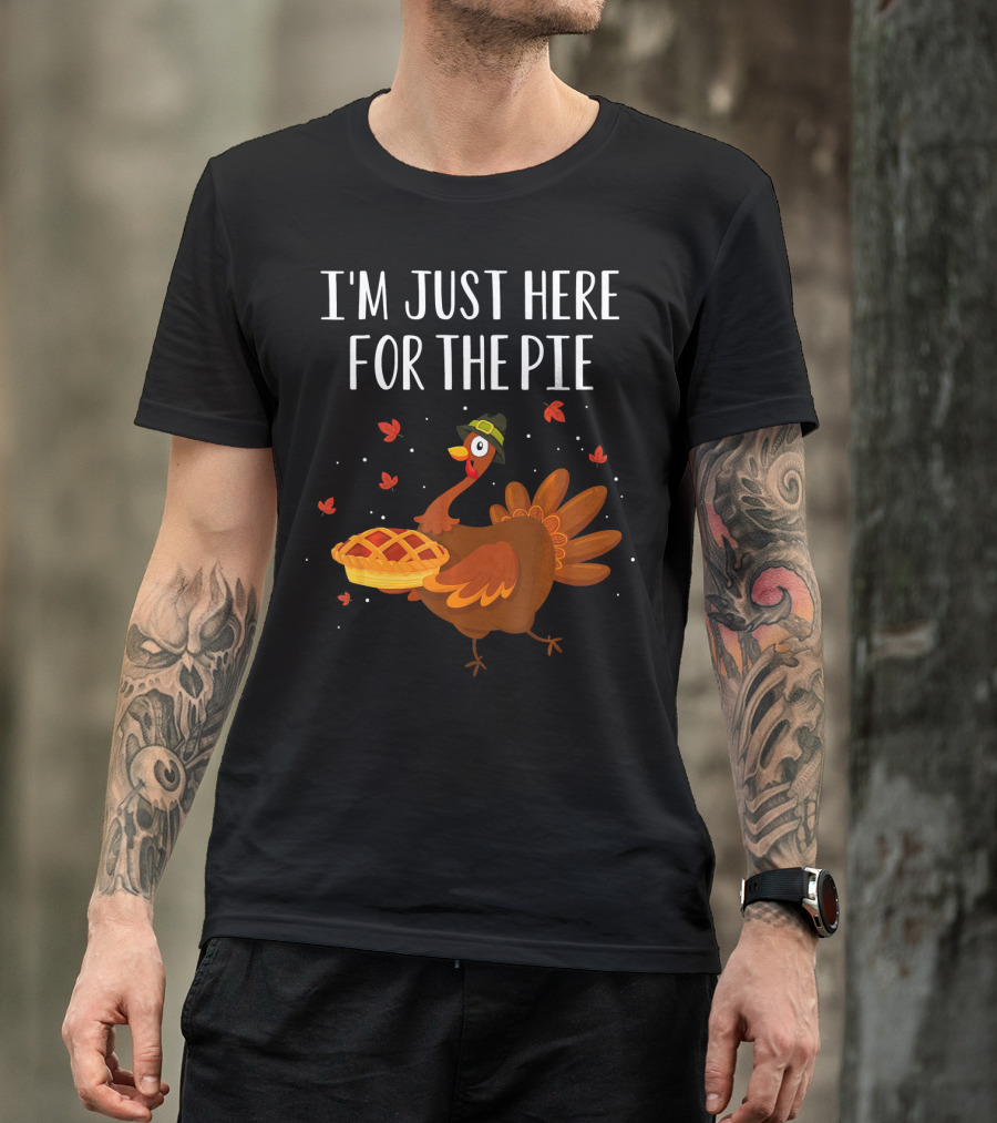 I'm Just Here For The Pie Funny Happy Turkey Thanksgiving T-Shirt