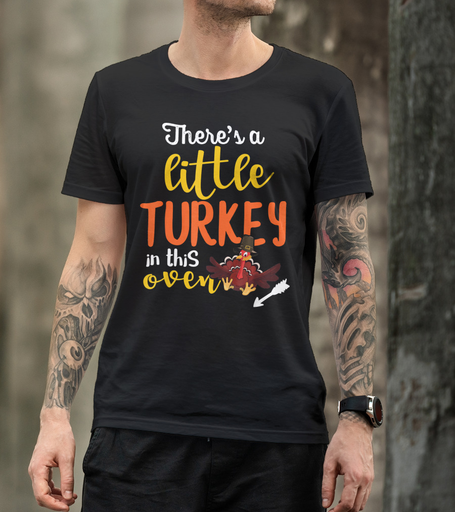 There's A Little Turkey In This Oven T-Shirt