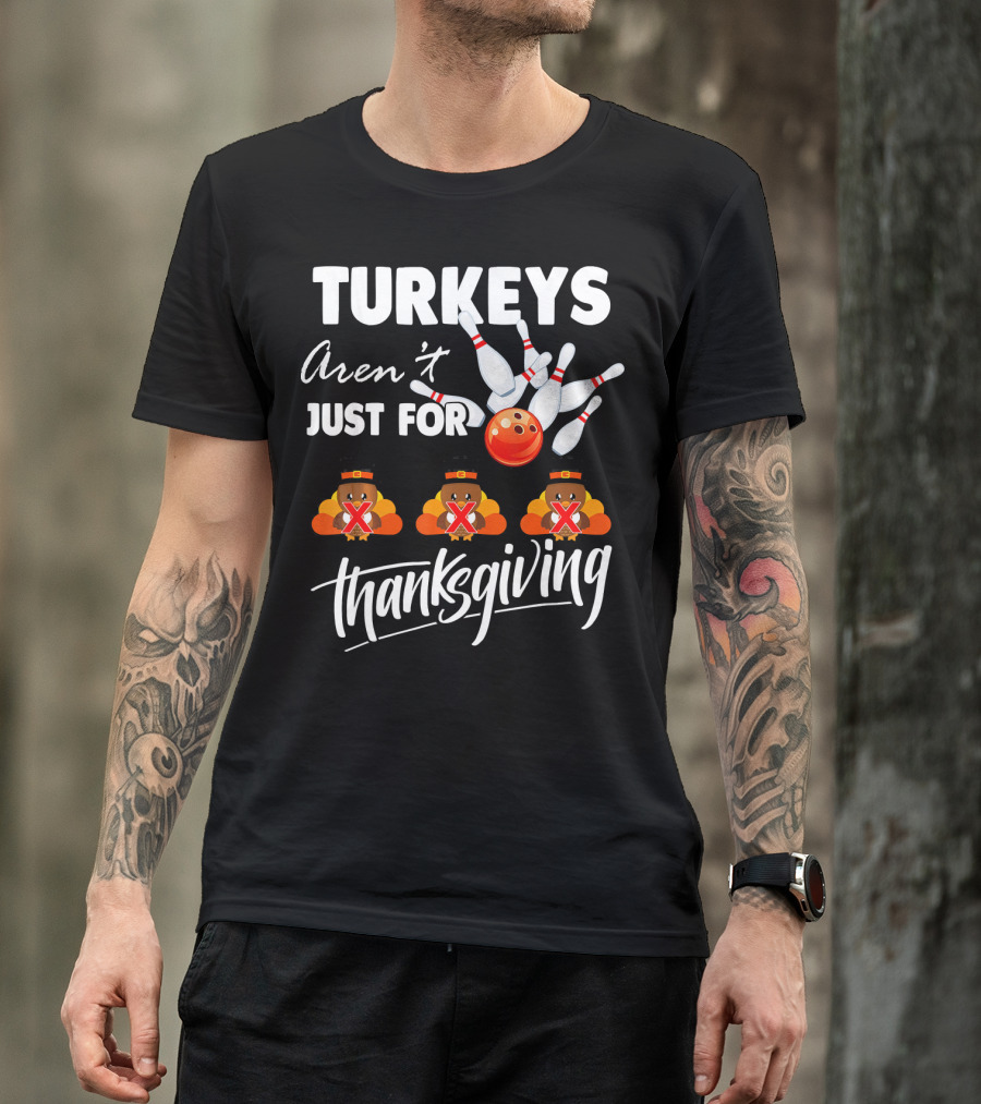 Turkeys Aren't Just For Thanksgiving Bowling Pins Strike T-Shirt