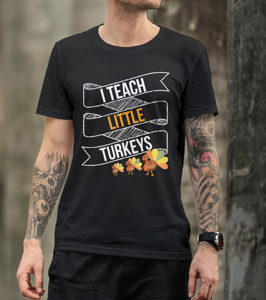 I Teach Little Turkeys Thanksgiving Teacher Humor T-Shirt