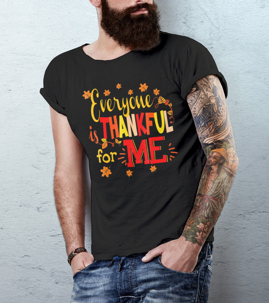 Everyone Is Thankful For Me Autumn Leaves Thanksgiving T-Shirt