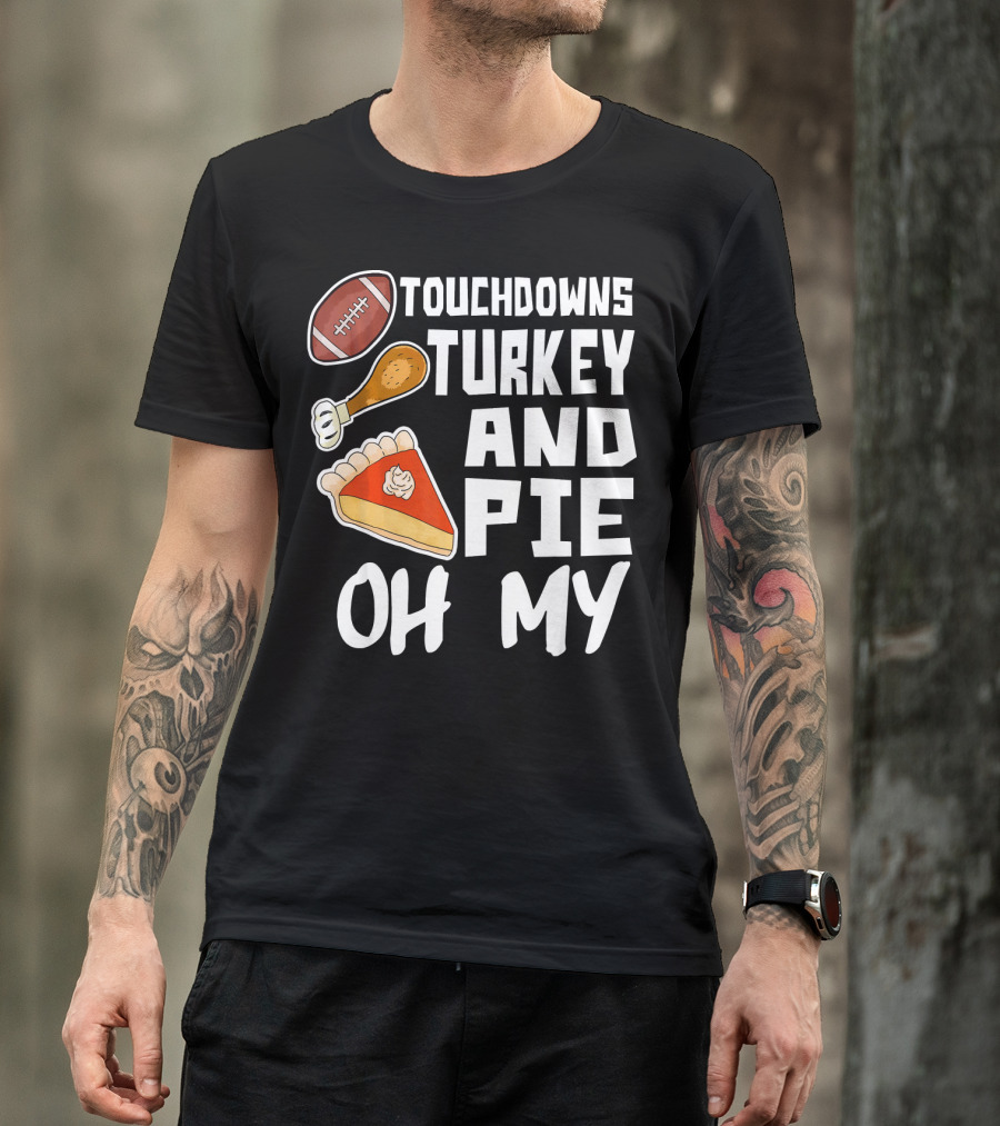 Touchdowns Turkey And Pie Oh My Thanksgiving Holiday Dinner Football T-Shirt
