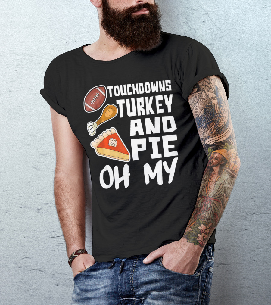 Touchdowns Turkey And Pie Oh My Thanksgiving Holiday Dinner Football T-Shirt