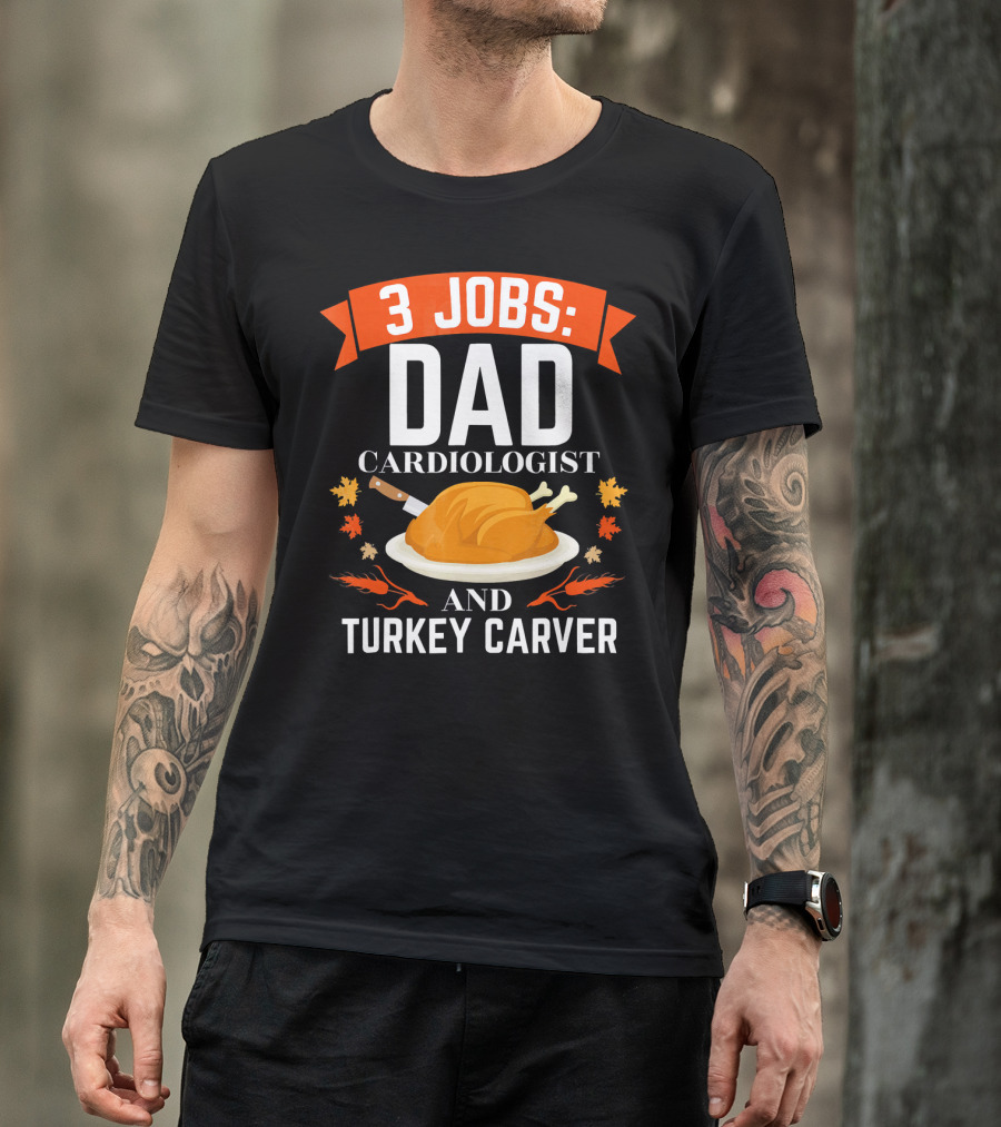 3 Jobs Dad Cardiologist And Turkey Carver T-Shirt