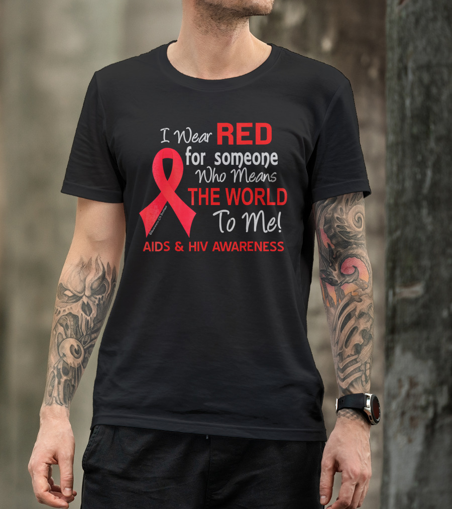 I Wear Red For Someone Who Means The World To Me AIDS And HIV Awareness T-Shirt