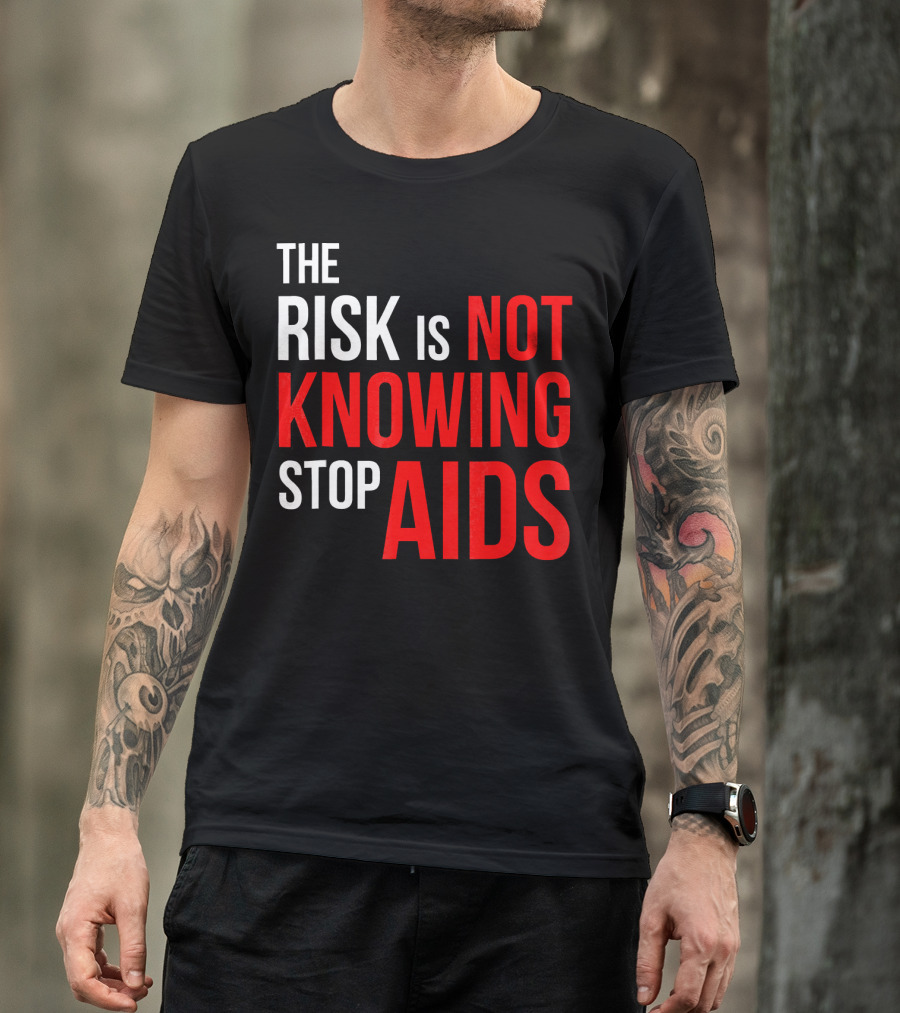 The Risk Is Not Knowing Stop AIDS HIV Awareness Motivation T-Shirt