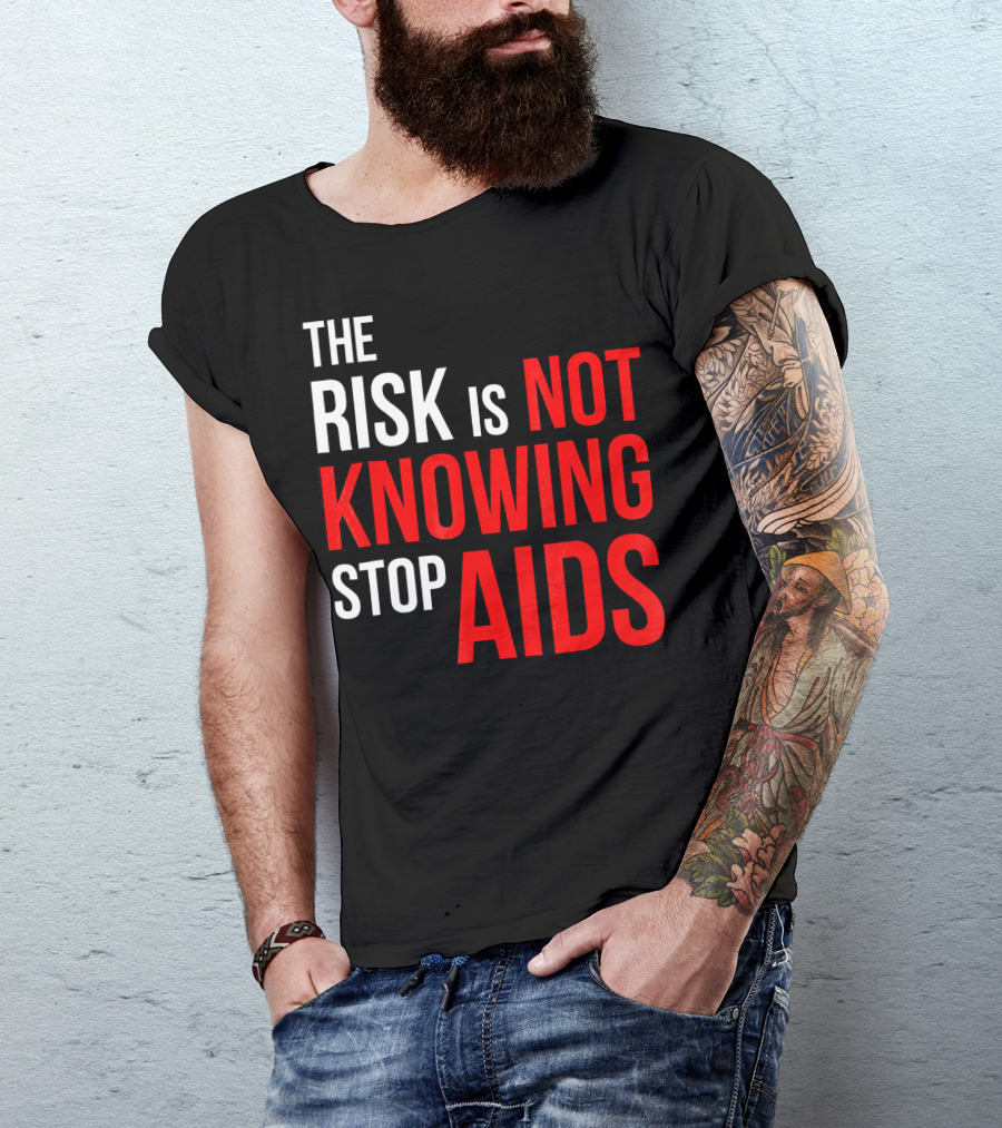The Risk Is Not Knowing Stop AIDS HIV Awareness Motivation T-Shirt