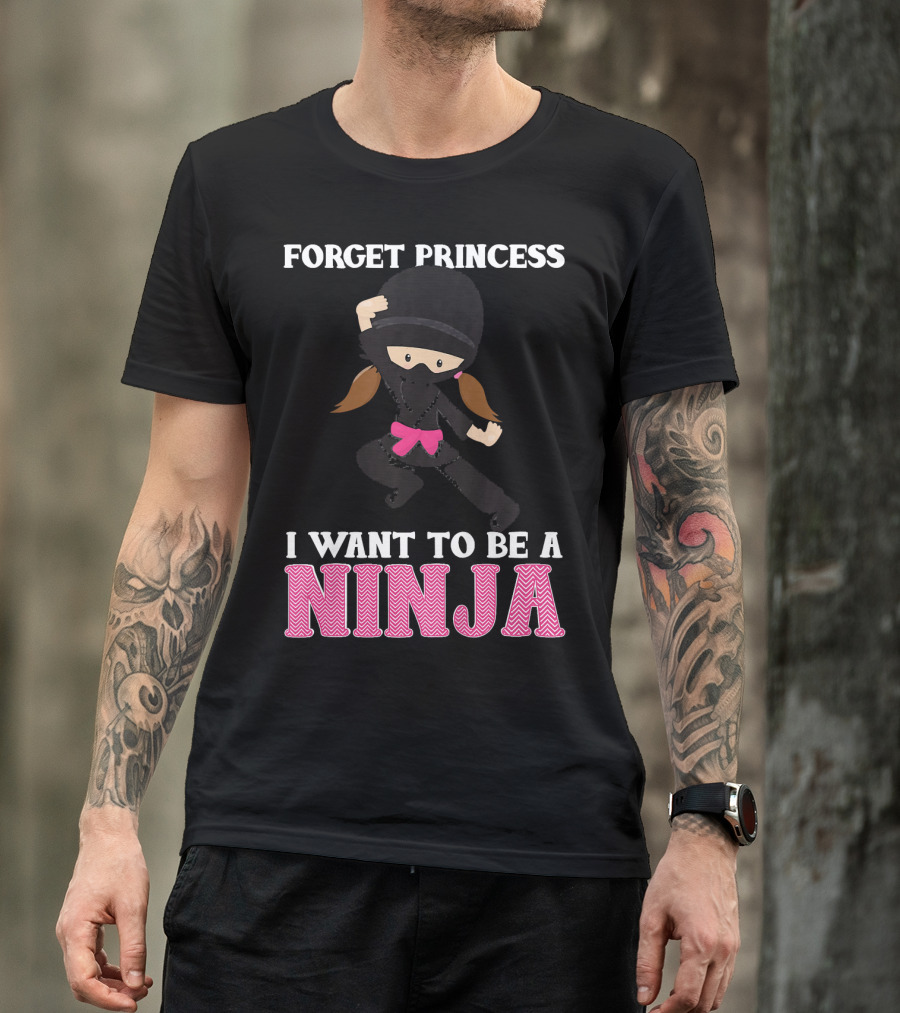 Forget Princess I Want To Be A Ninja T-Shirt