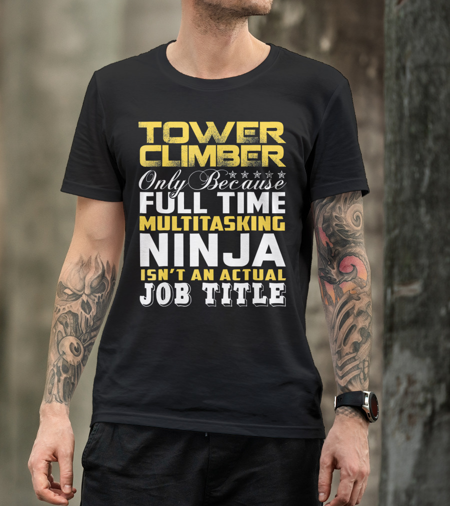 TOWER CLIMBER Only Because Full Time Multitasking Ninja Isn't An Actual Job Title T-Shirt