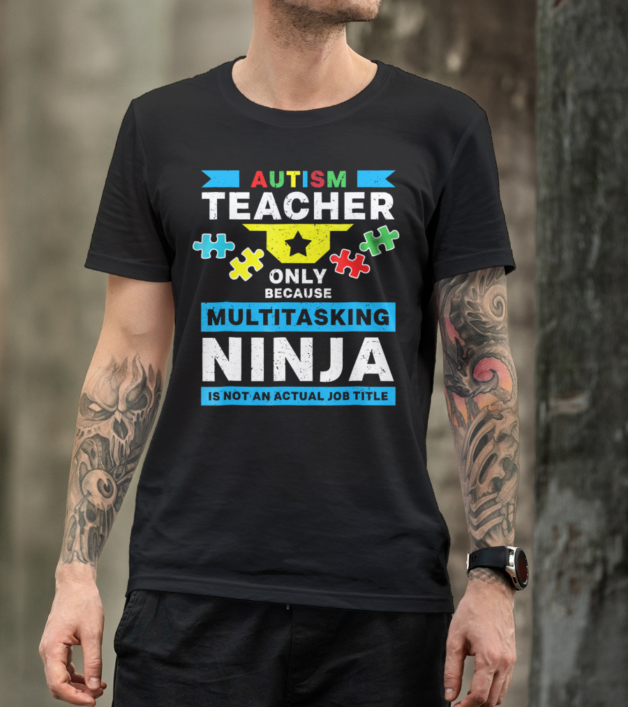 Autism Teacher Only Because Multitasking Ninja Is Not An Actual Job Title T-Shirt
