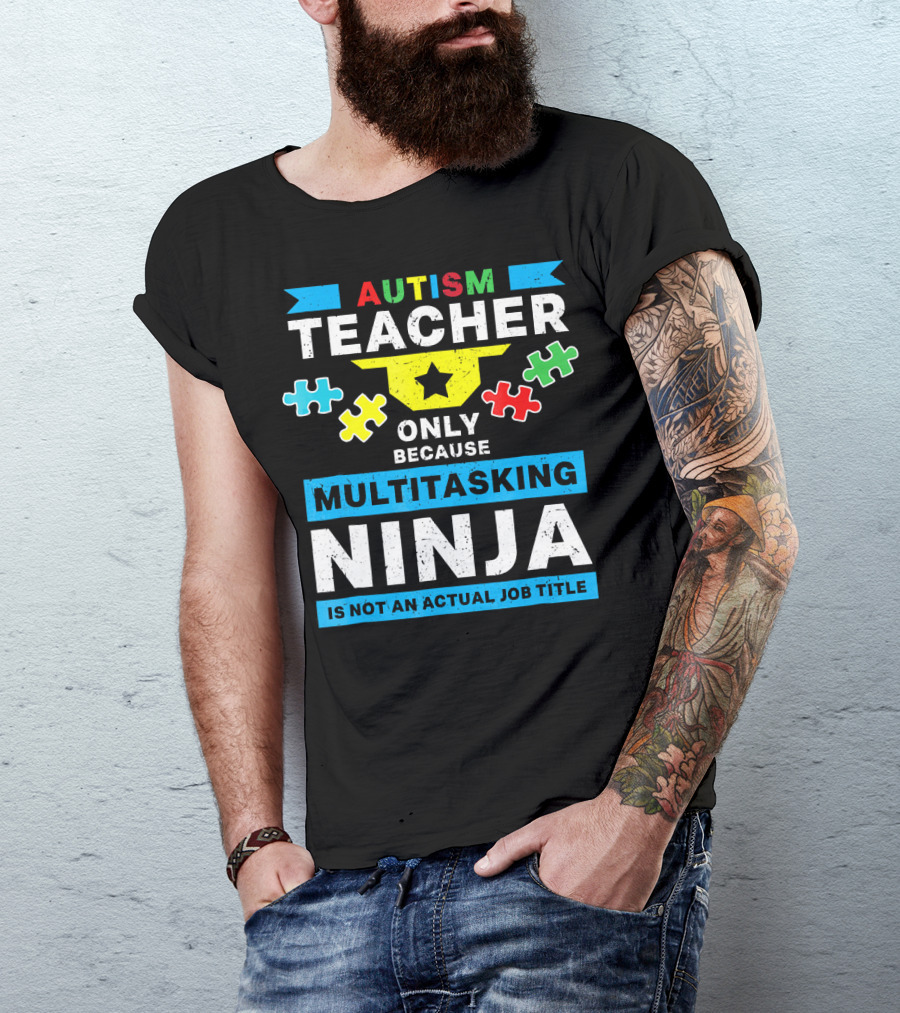 Autism Teacher Only Because Multitasking Ninja Is Not An Actual Job Title T-Shirt