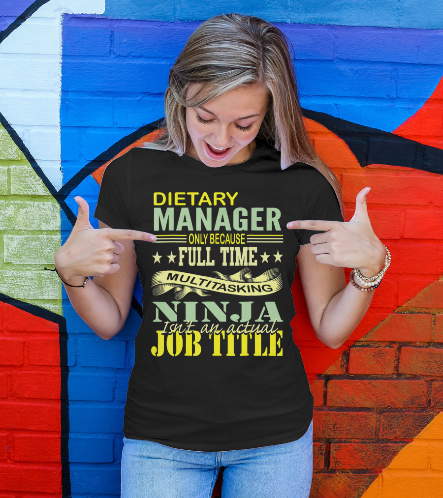DIETARY MANAGER Only Because Full Time Multitasking Ninja Isn't An Actual Job Title T-Shirt