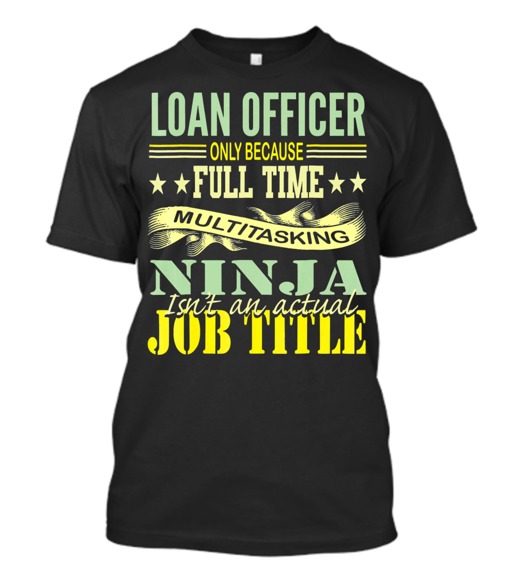Loan Officer Only Because Full Time Multitasking Ninja Isn't An Actual Job Title T-Shirt