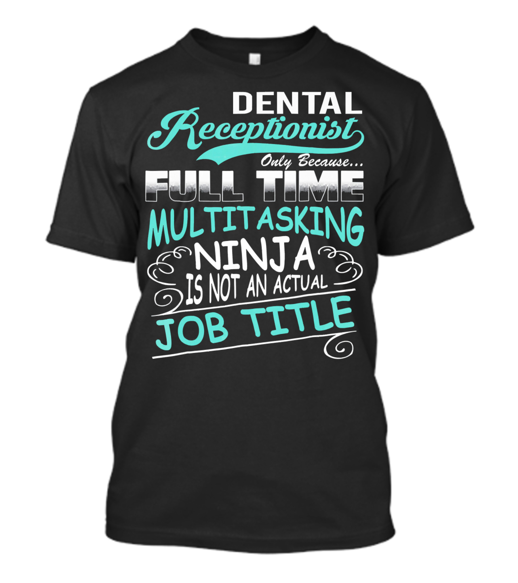 Dental Receptionist Only Because Full Time Multitasking Ninja Is Not An Actual Job Title T-Shirt