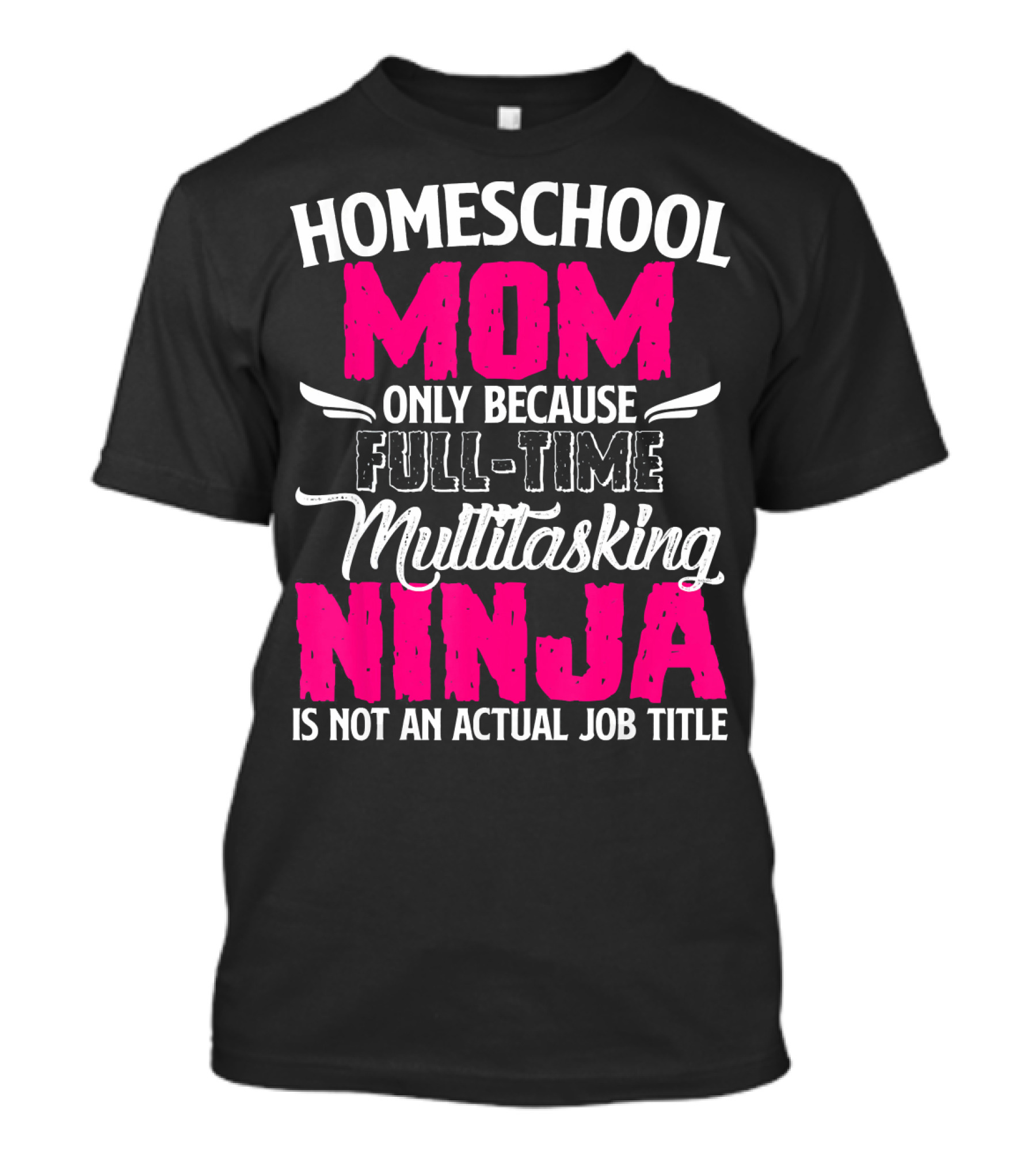 Homeschool Mom Only Because Full Time Multitasking Ninja Is Not An Actual Job Title T-Shirt