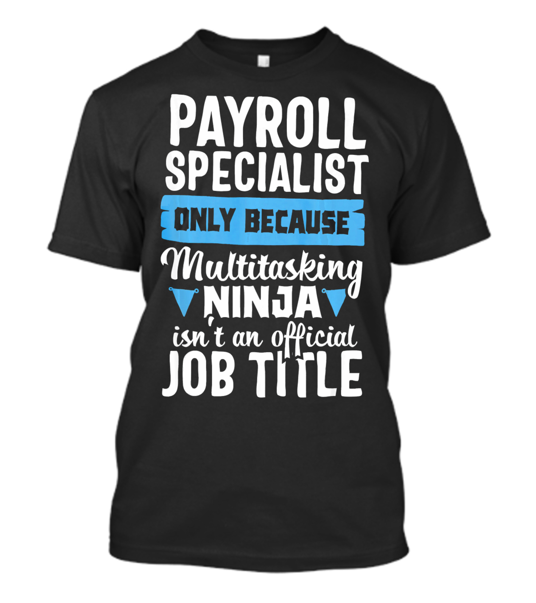 Payroll Specialist Only Because Multitasking Ninja Isn't An Official Job Title T-Shirt