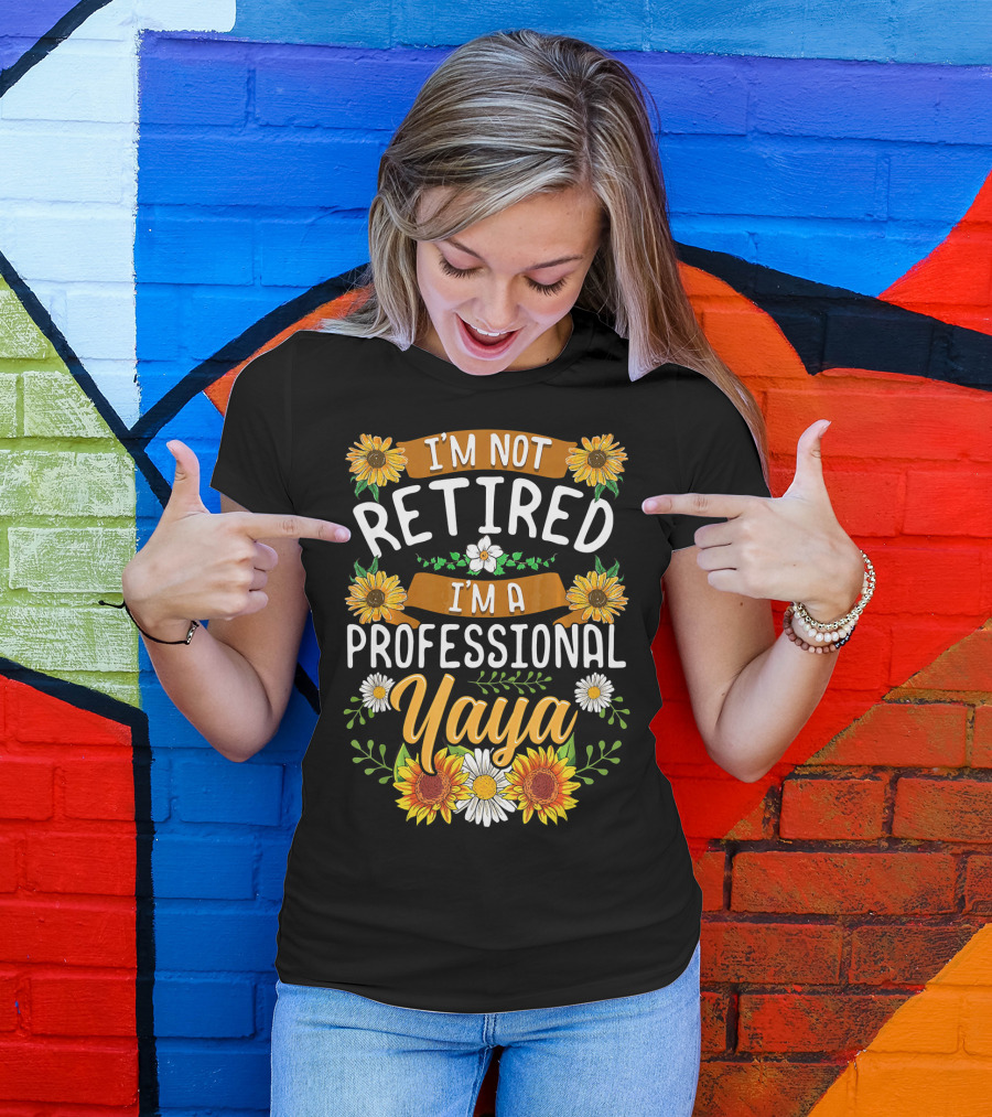 I'm Not Retired I'm A Professional Yaya Sunflower And Daisy Floral T-Shirt