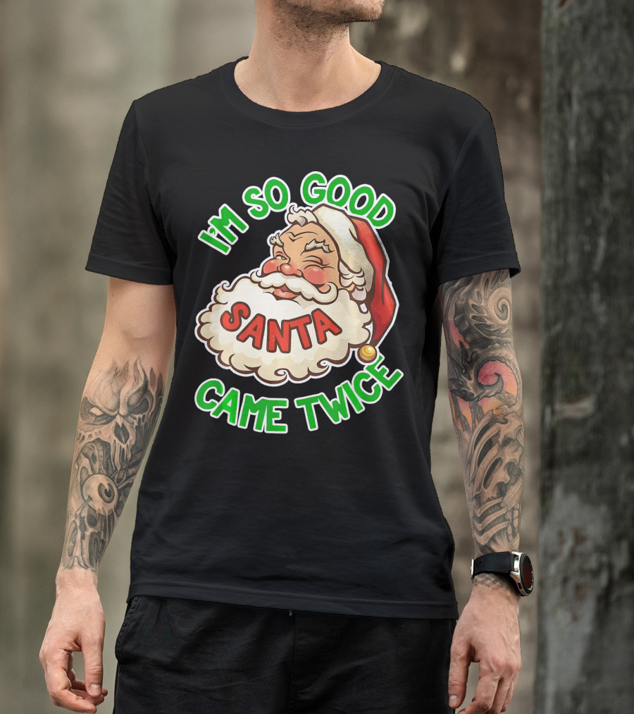 I'm So Good Santa Came Twice Santa Cam T-Shirt