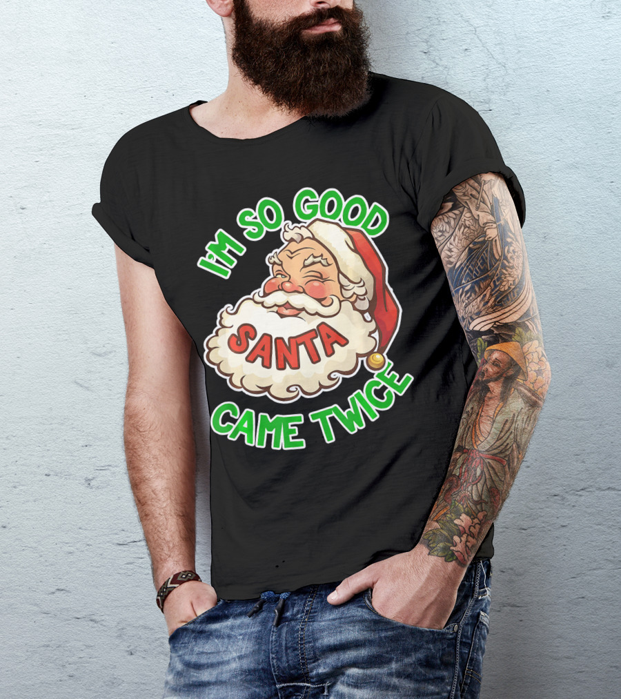I'm So Good Santa Came Twice Santa Cam T-Shirt
