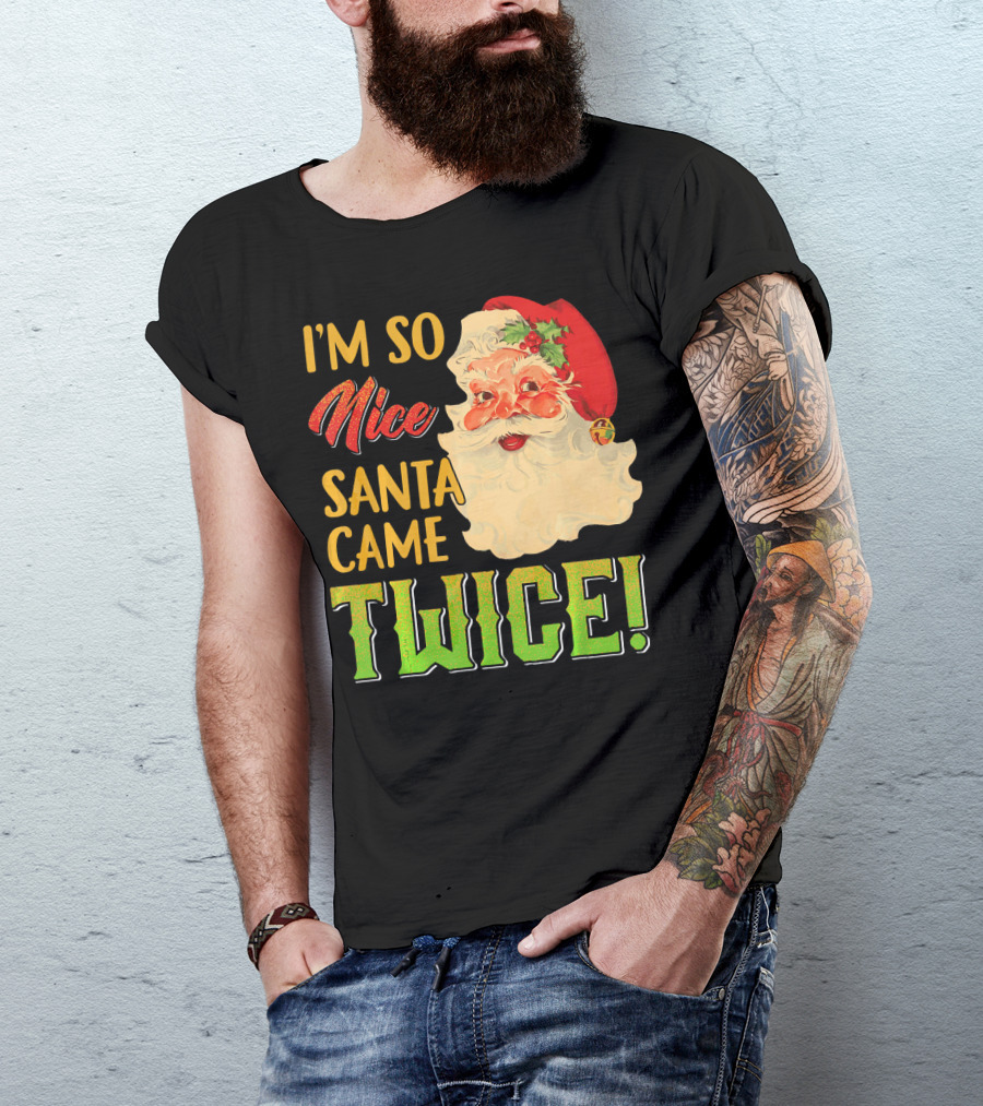 I'm So Nice Santa Came Twice T-Shirt