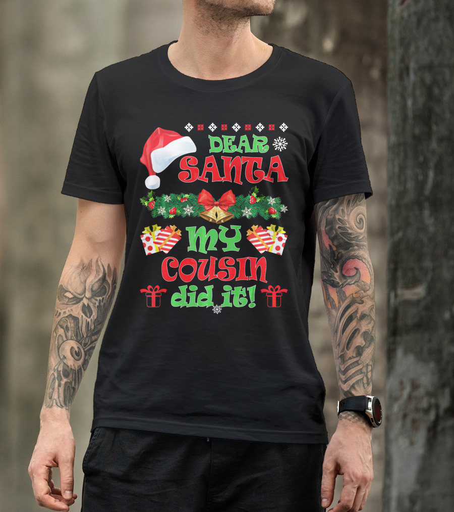 Dear Santa Christmas My Cousin Did It Santa Hat And Gift T-Shirt