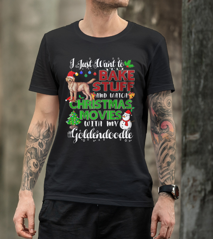 I Just Want To Bake Stuff And Watch Christmas Movies With My Goldendoodle T-Shirt