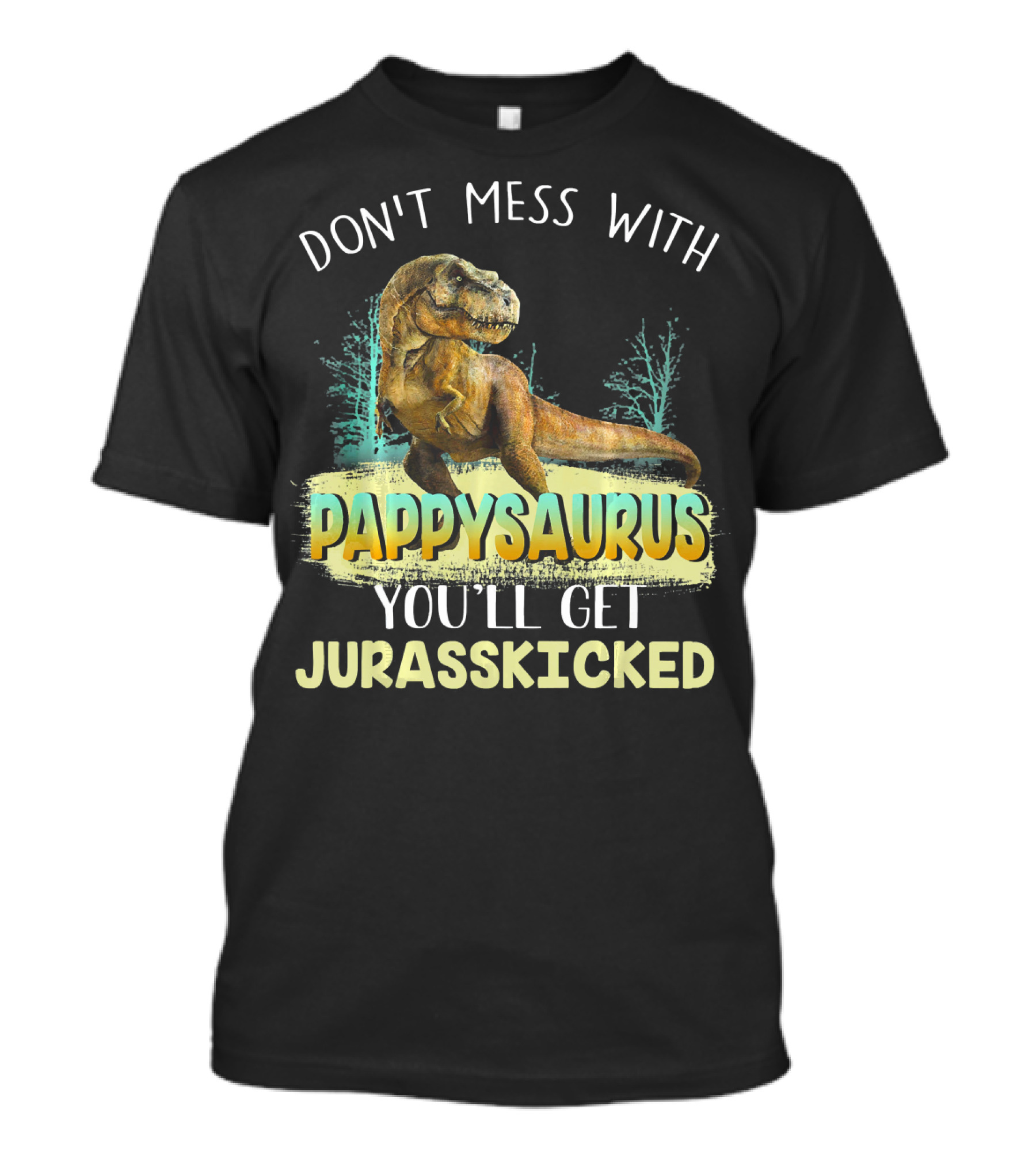 DON'T MESS WITH PAPPYSAURUS YOU'LL GET JURASSKICKED T-Shirt