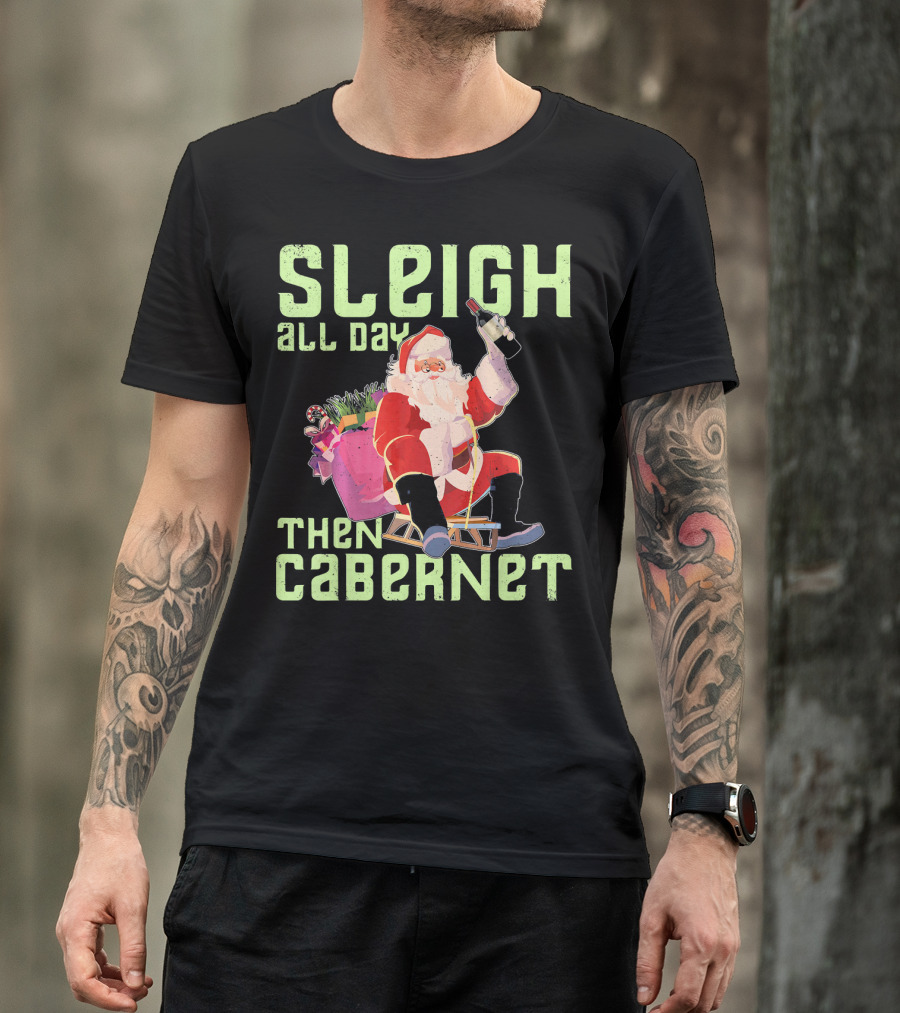 Sleigh All Day Then Cabernet Santa Christmas T-Shirt