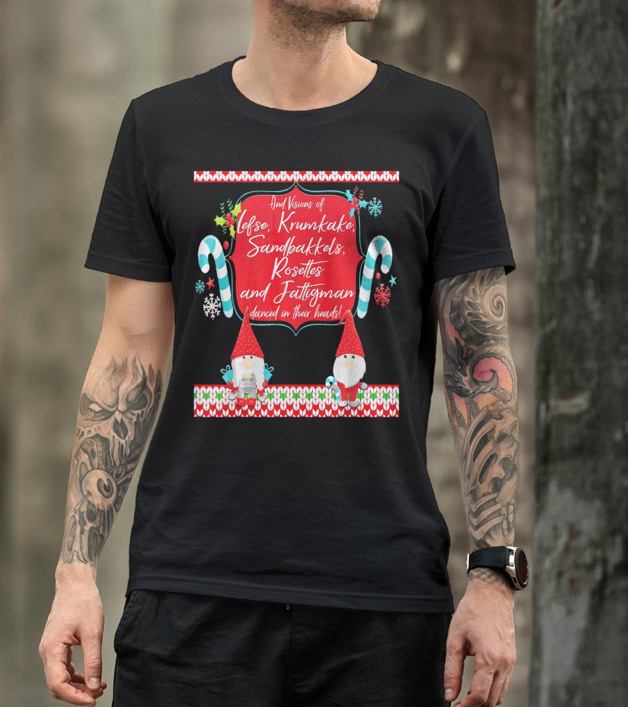 And Visions Of Lefse Krumkake Sandbakkels Rosettes And Fattigman Danced In Their Heads Norwegian Nisse T-Shirt
