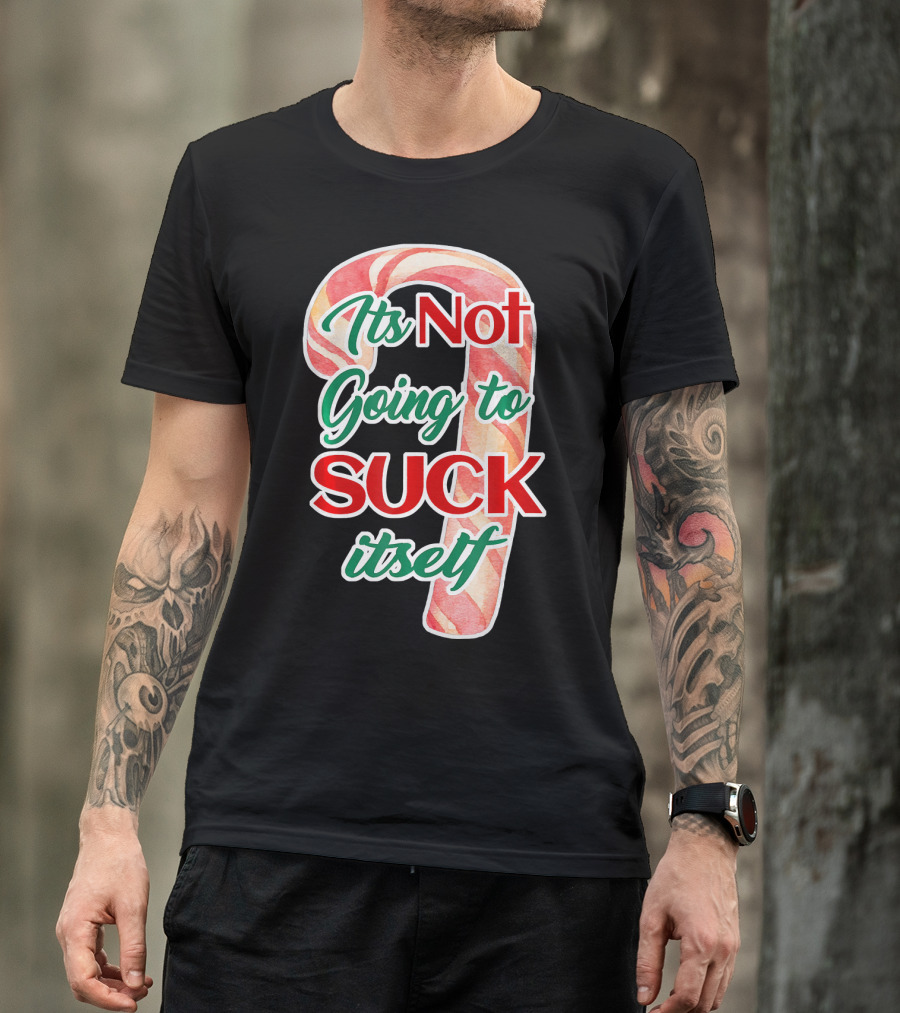 Its Not Going To Suck Itself Candy Cane Funny Christmas T-Shirt